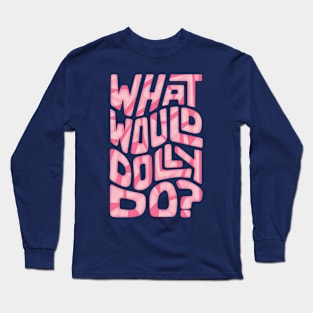 What Would Dolly Do? Word Art Long Sleeve T-Shirt